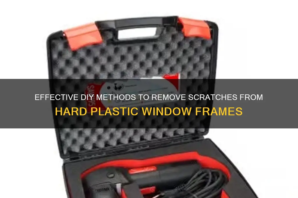 how to remove scratches from hard plastic window frames