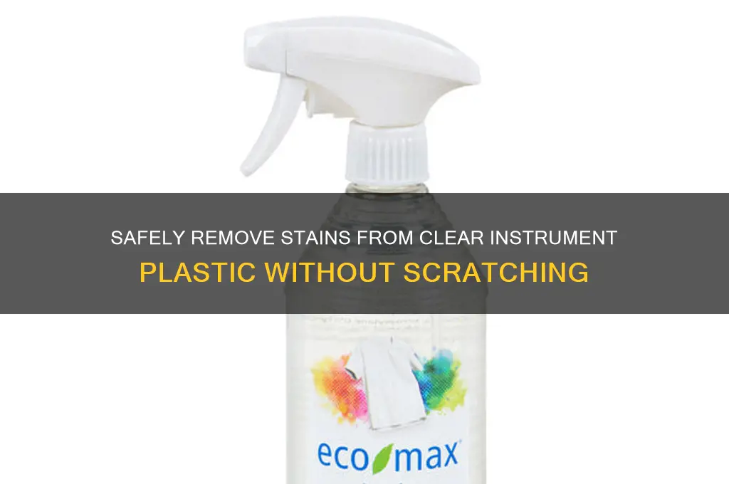 how to remove stains on clear instrument plastic without scratching
