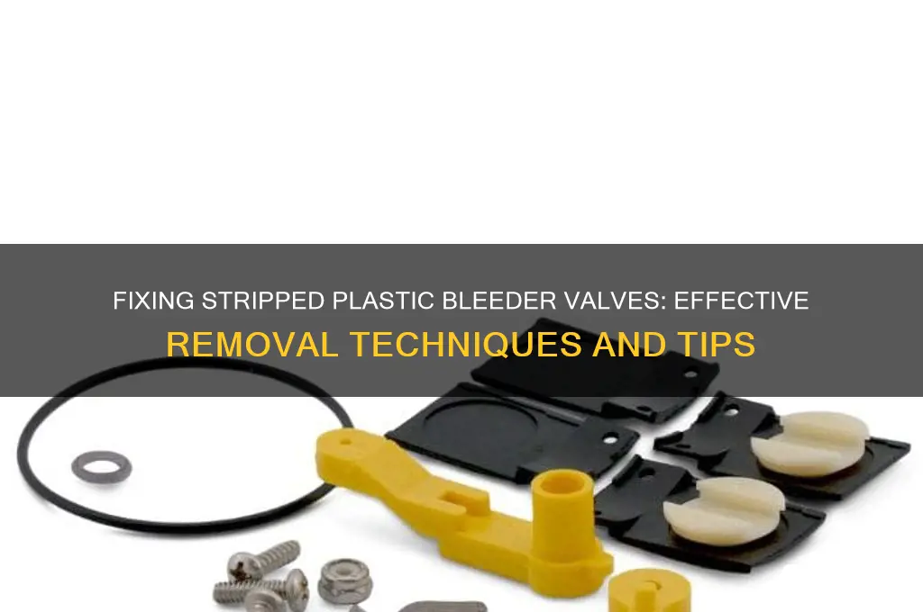 how to remove stripped plastic bleeder valve