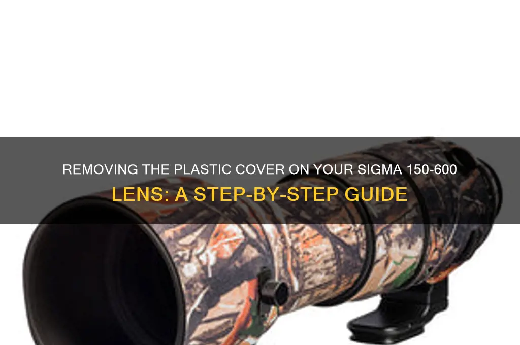 how to remove the plastic cover 150-600 sigma