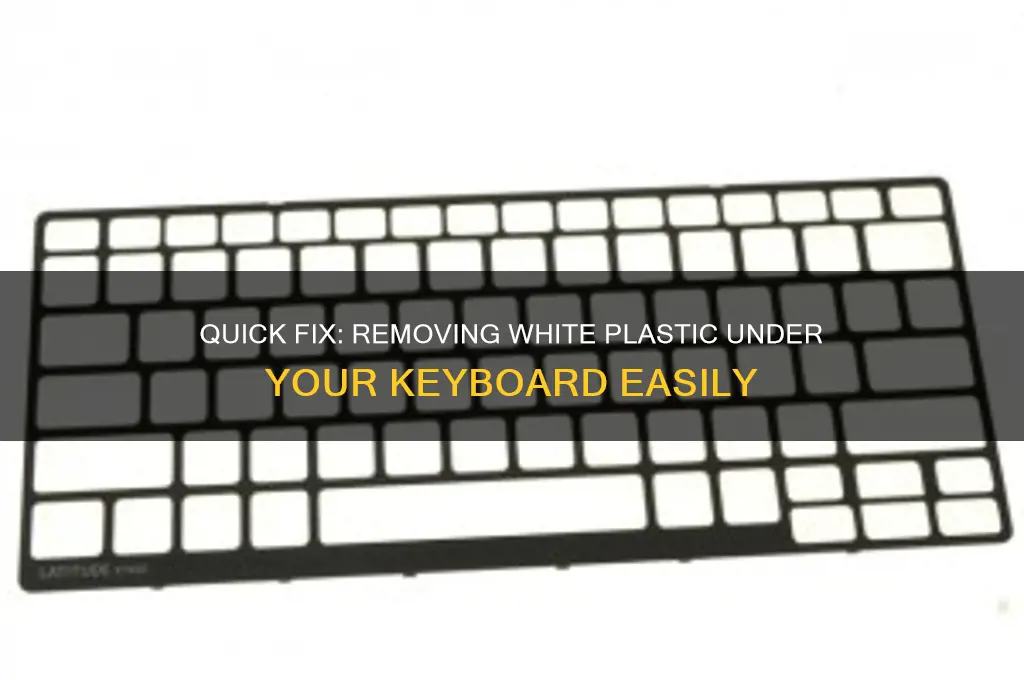 how to remove the white plastic from under the keyboard