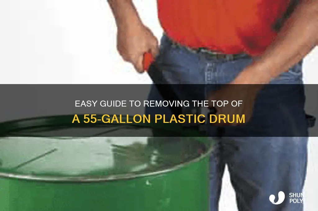 how to remove top of 55 gallon plastic drum