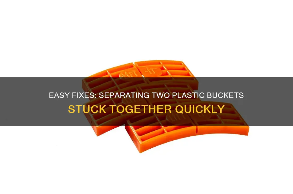 how to remove two plastic buckets stuck together