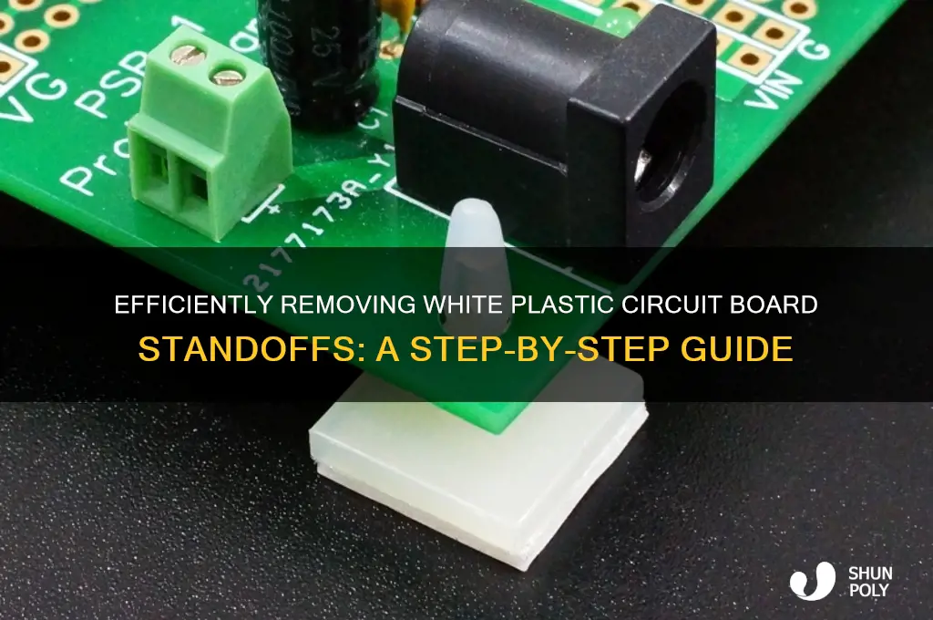 how to remove white plastic circuit board standoffs