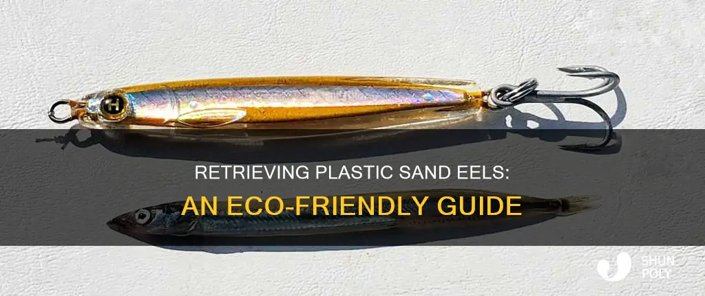 how to retrieve plastic sand eels