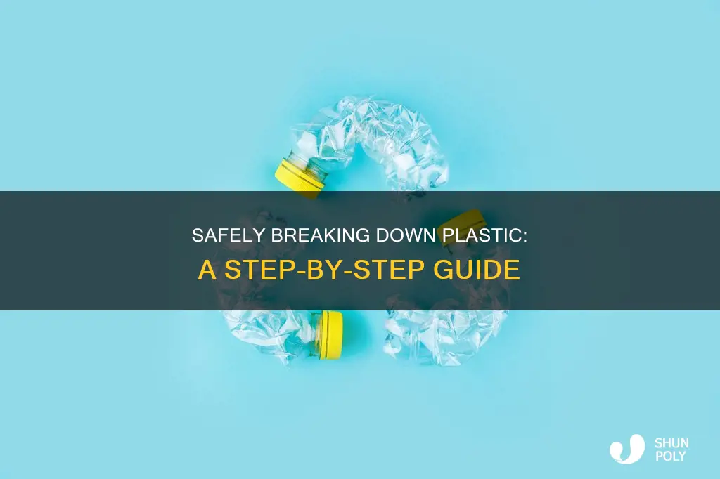 how to safely break down plastic