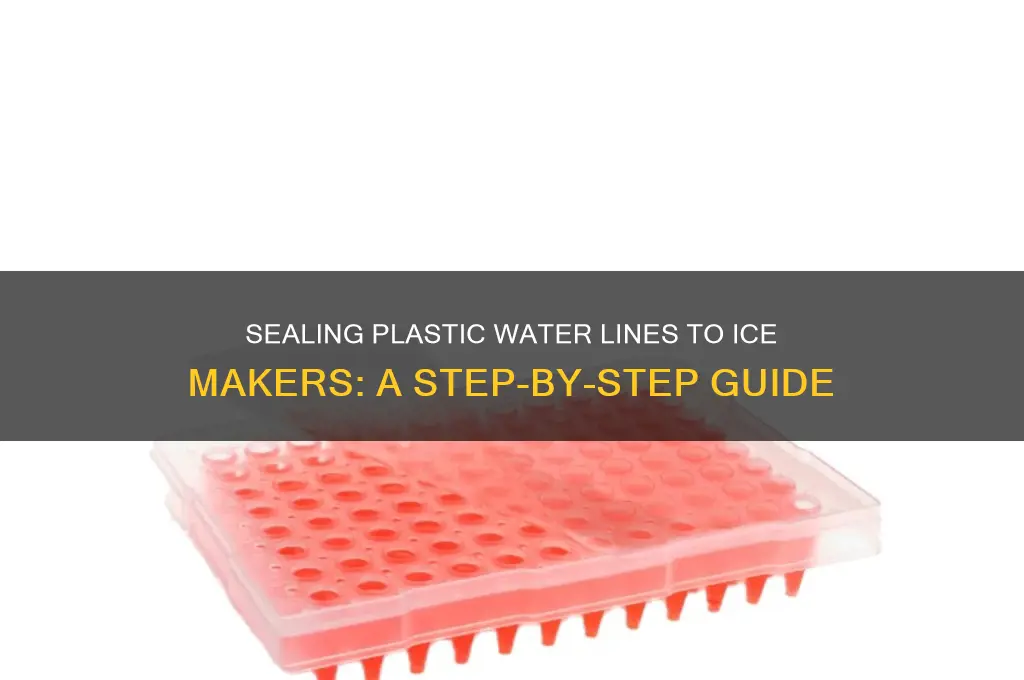 how to seal a plastic water line to ice maker