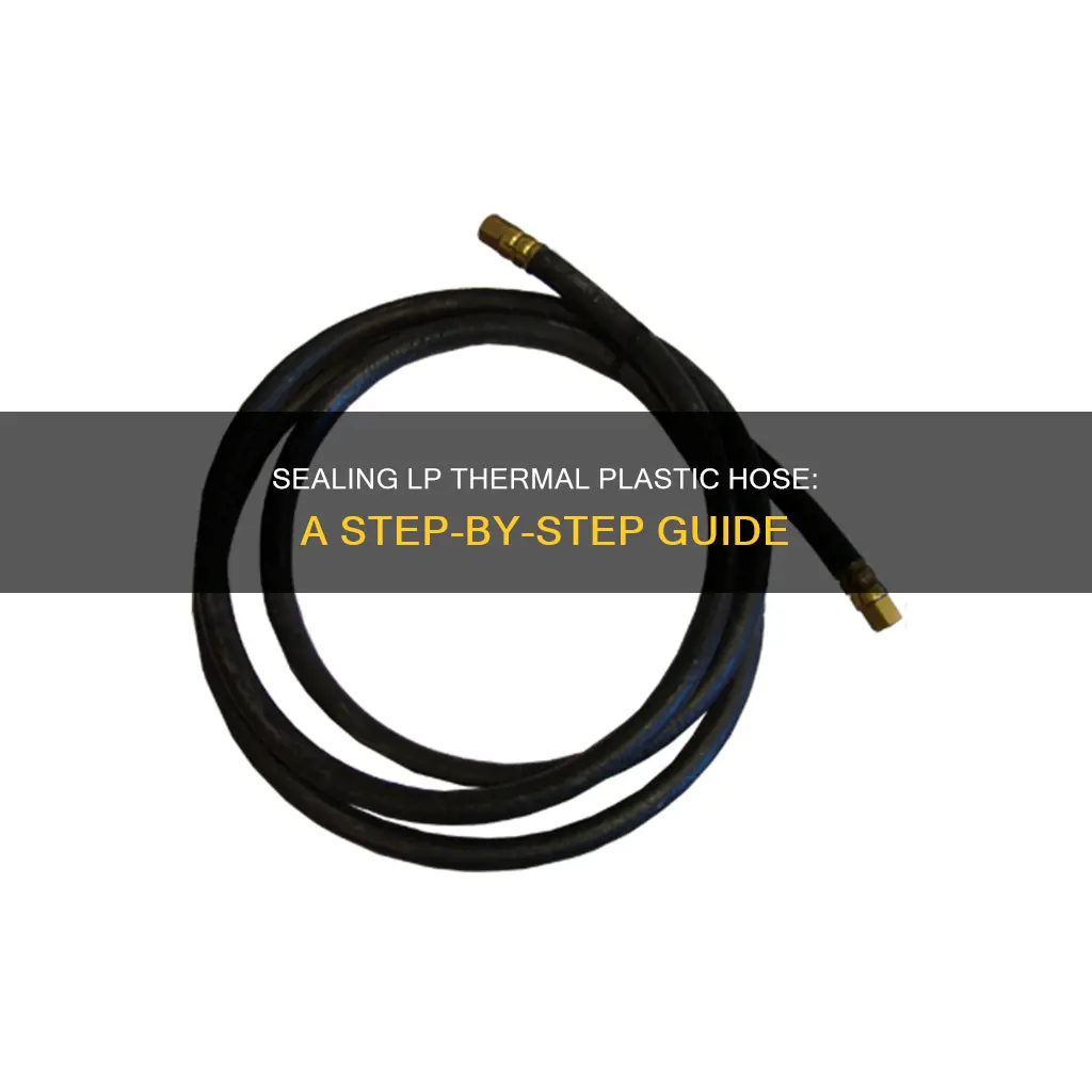 how to seal lp thermal plastic hose