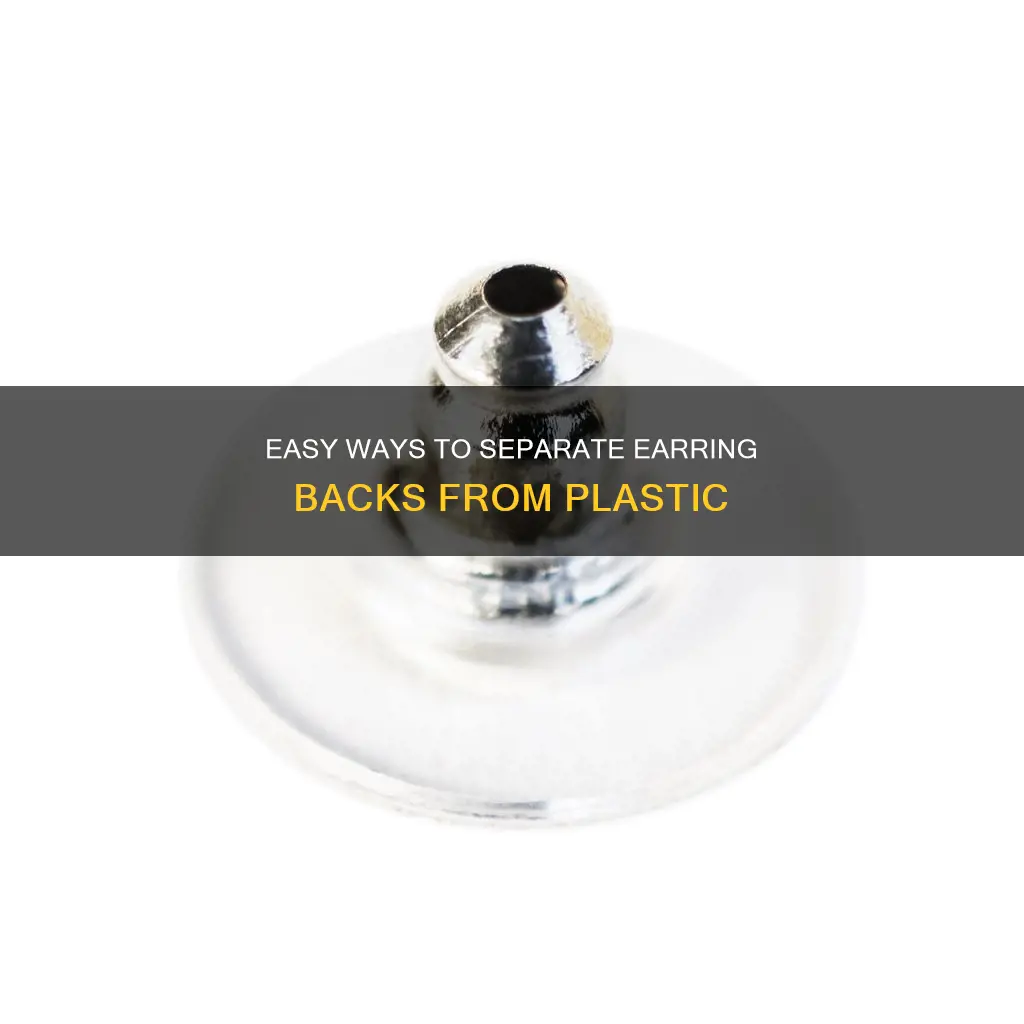 how to separate earring back from plastic
