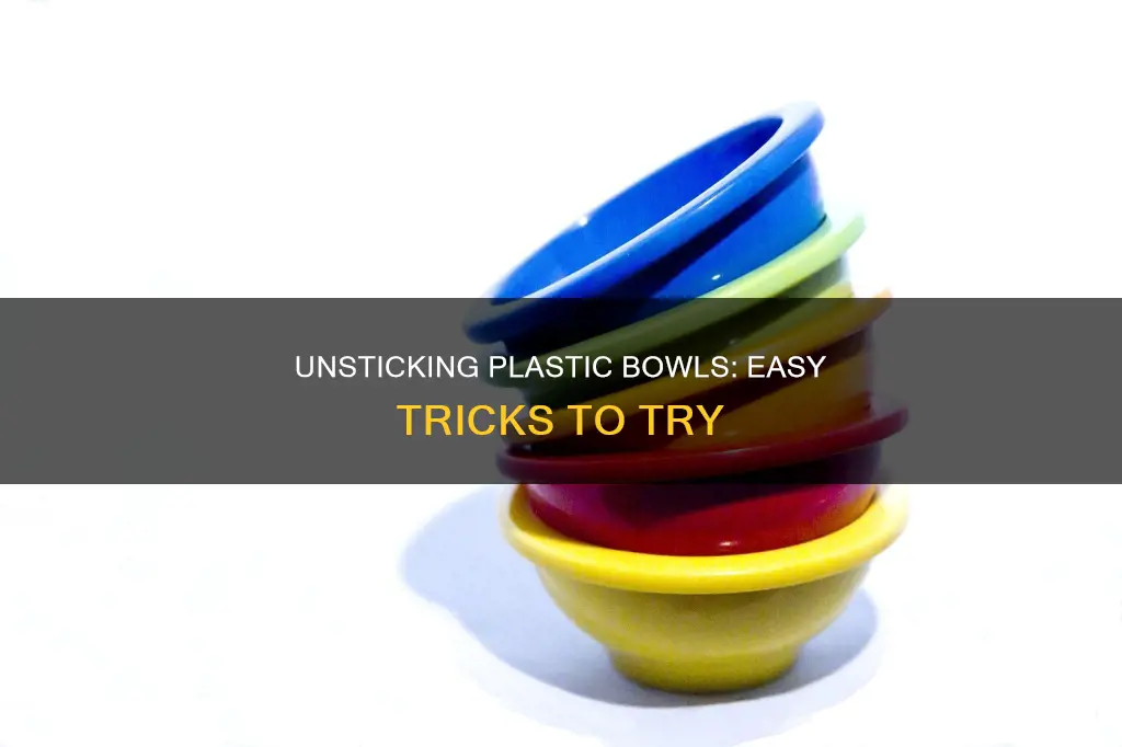 how to separate plastic bowls stuck together