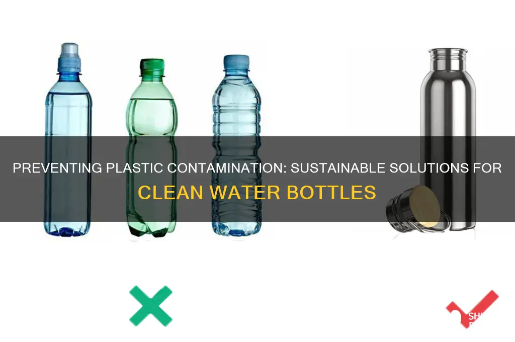 how to stop plastic contamination in water bottles