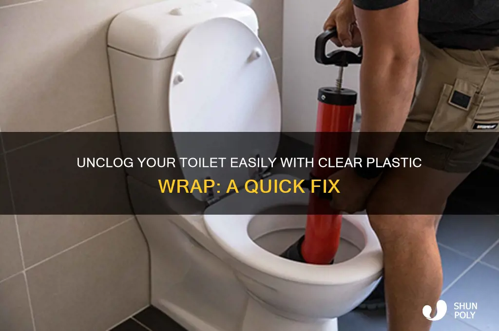 how to unclog a toilet with clear plastic wrap