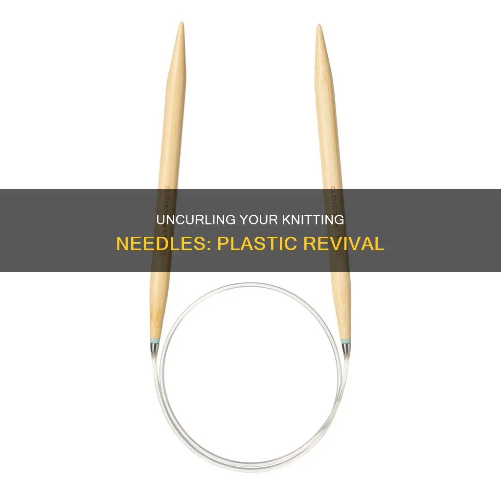 how to uncurl circular knitting needles plastic