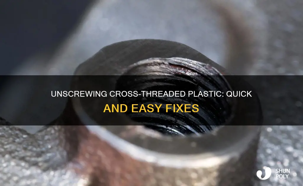 how to unscrew cross threaded plastic
