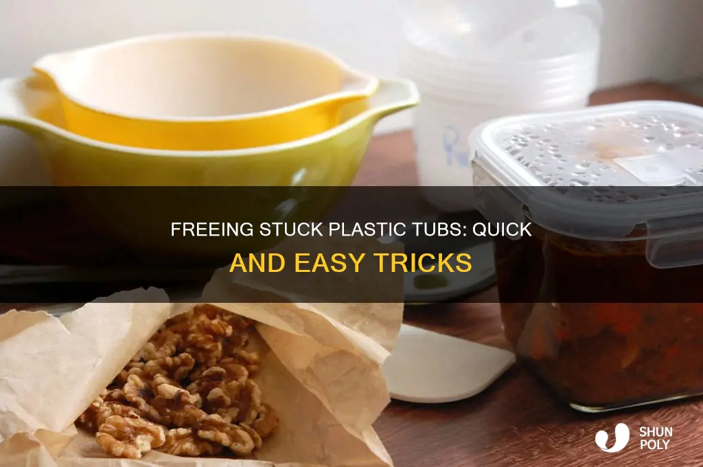 how to unstick two plastic tubs