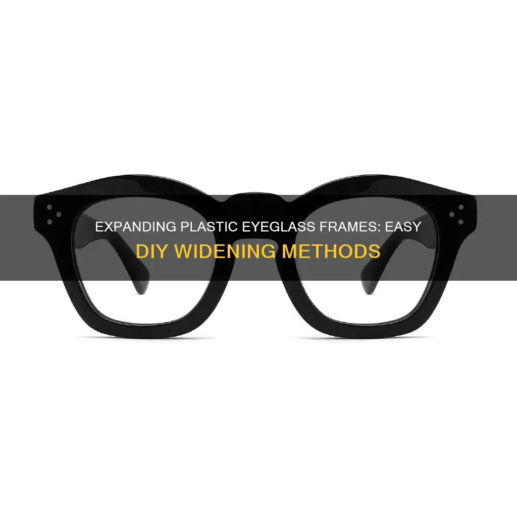 how to widen plastic eyeglass frames