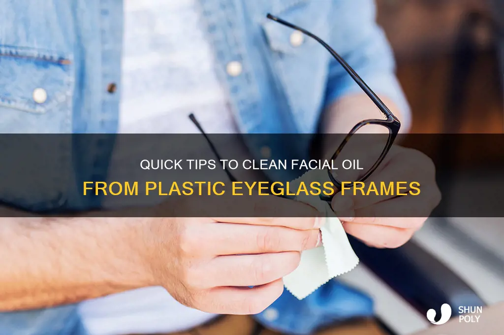 how yo remove facial oil from plastic eyeglass frames