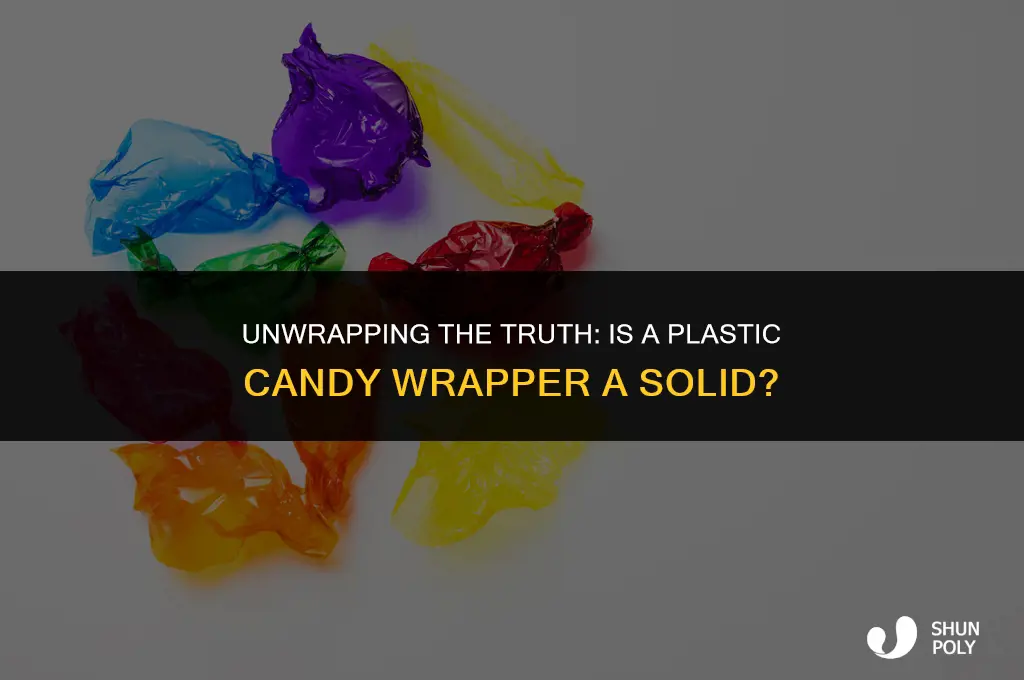 is a plastic candy wraper a solid
