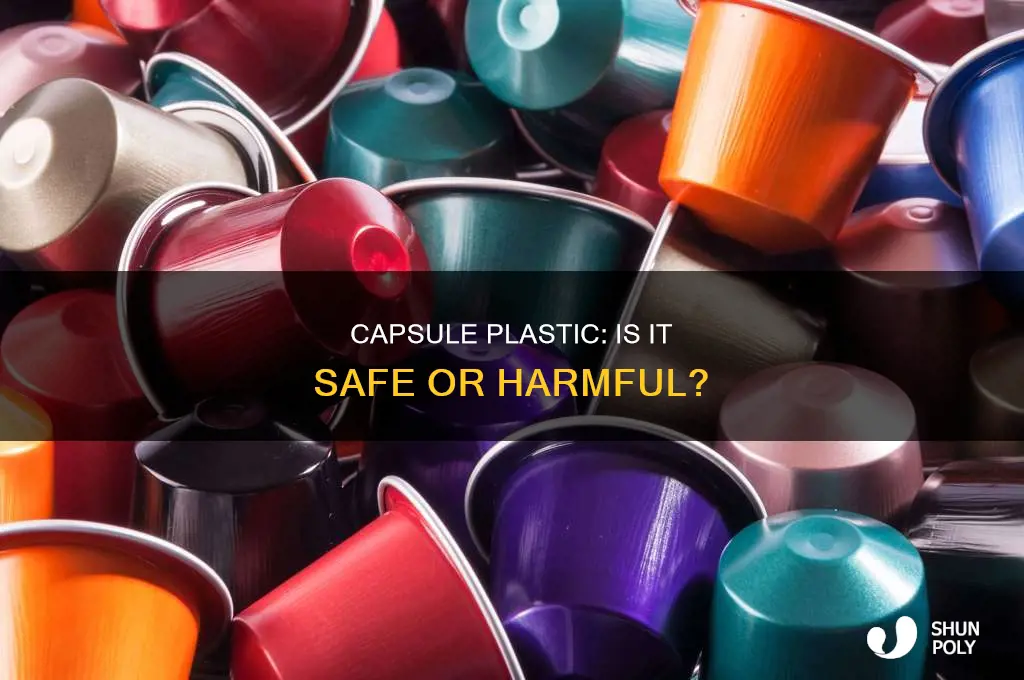 is capsule plastic dangerous for you