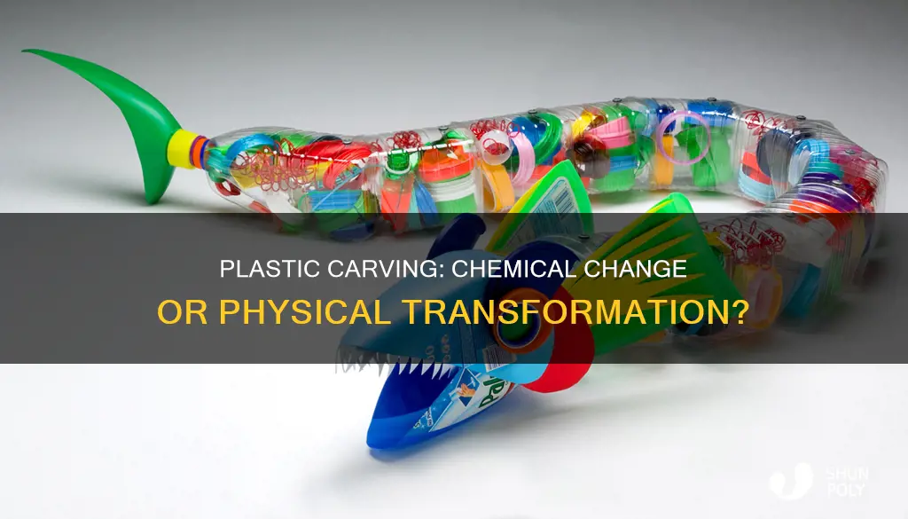 is carving plastic a chemical change