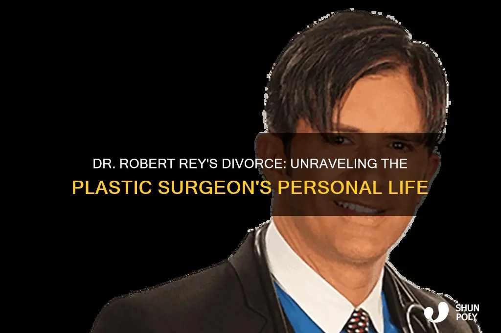 is dr robert rey plastic surgeon divorce