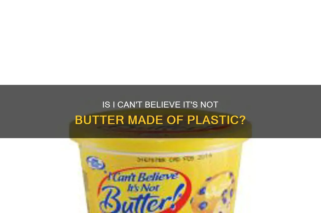is i cant believe its not butter made of plastic