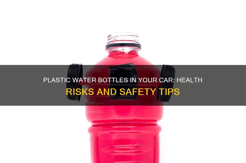 is it bad to keep plastic water bottles in car