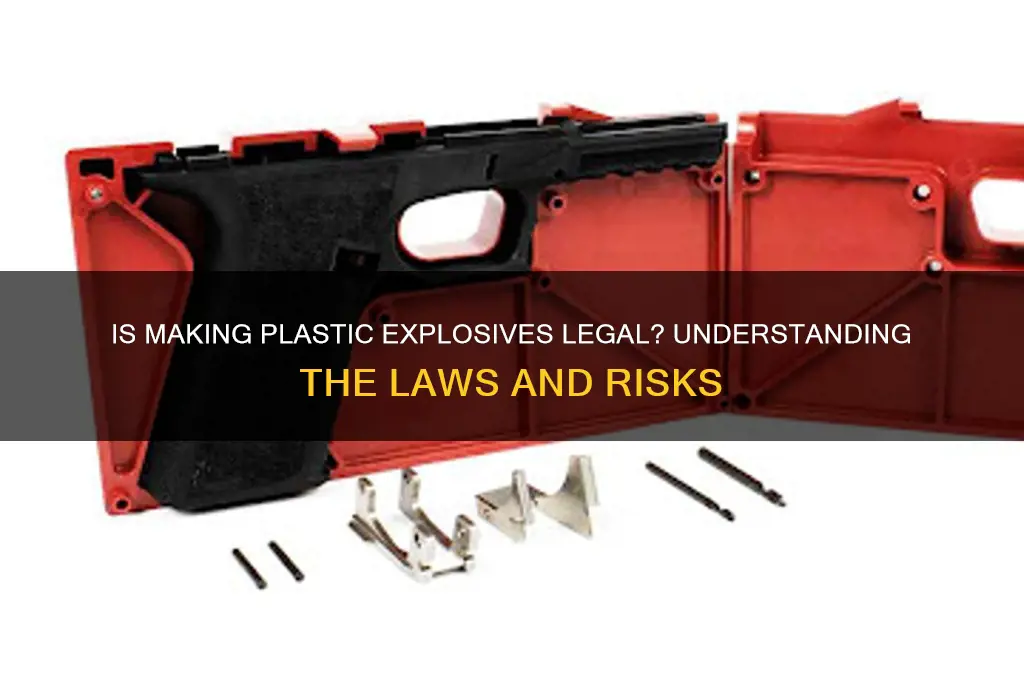 is it legal to make plastic explosives