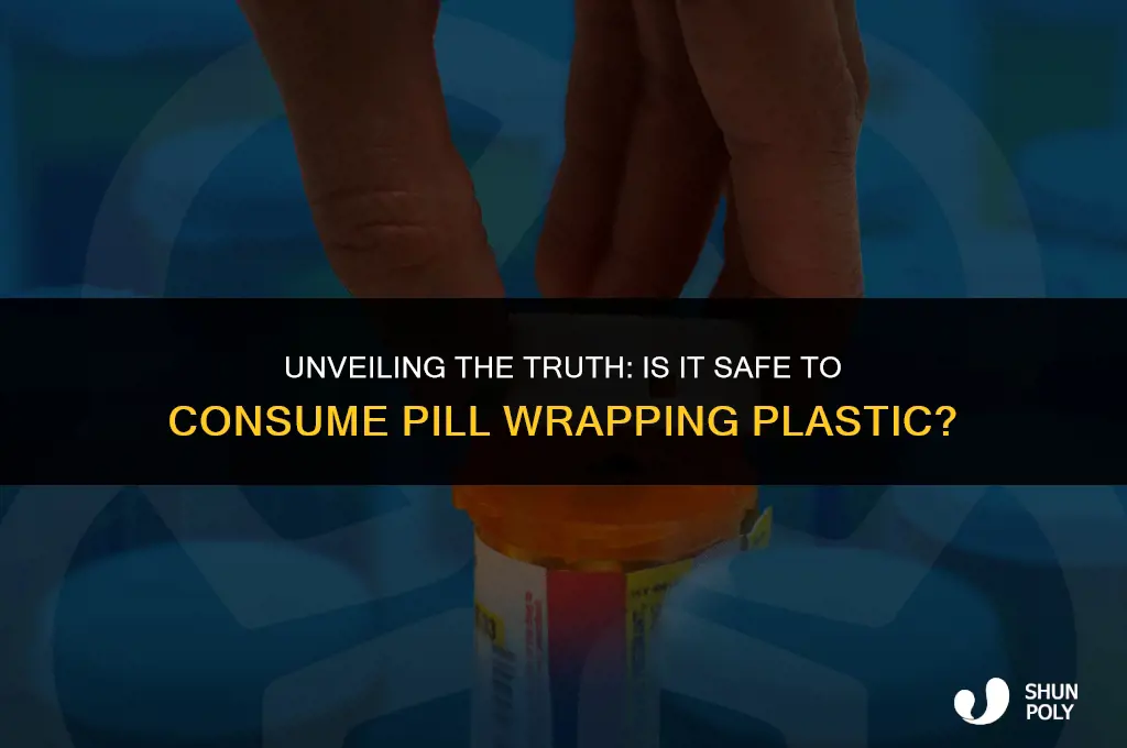 is it okay to eat pill wrapping plastic