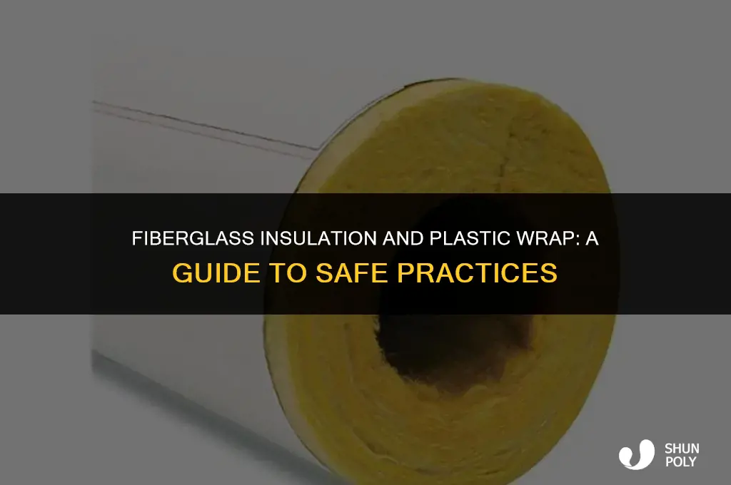 is it okay to wrap fiberglass insulation in plastic