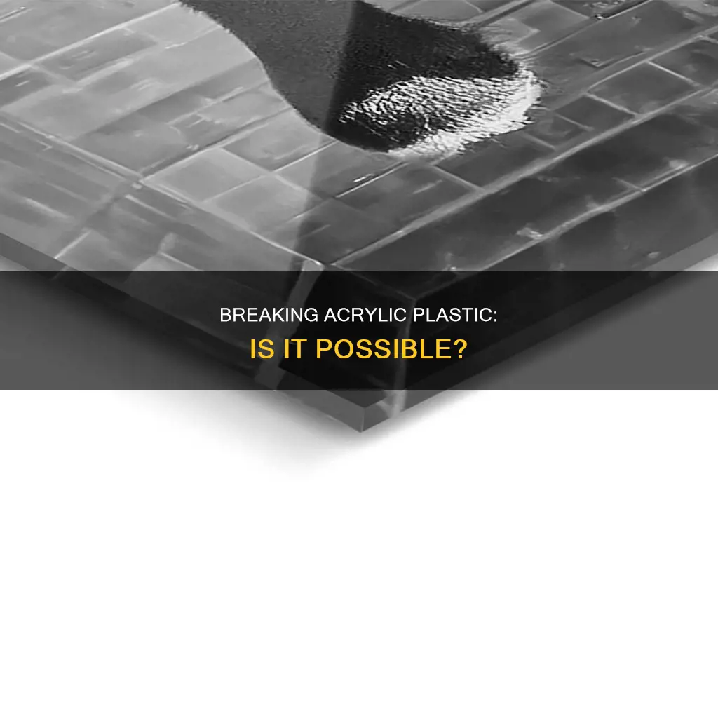 is it possible to break acrylic plastic