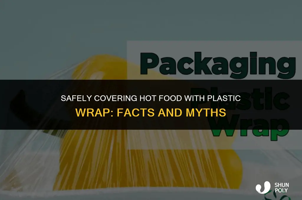 is it safe to cover hot food with plastic wrap