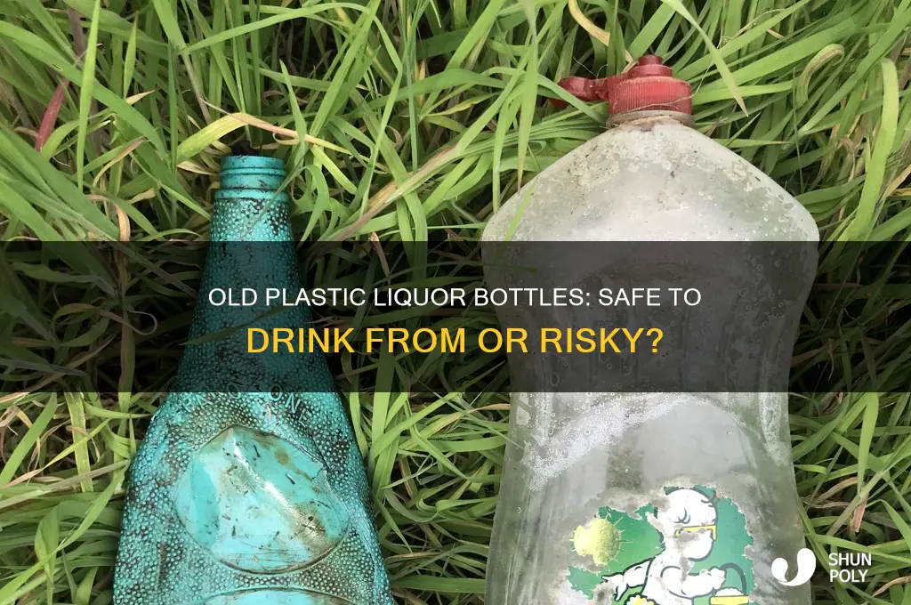 is it safe to drink from old plastic liquor bottles