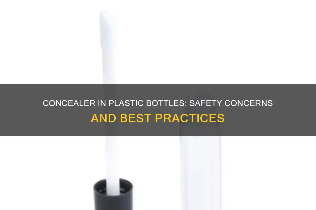 is it safe to put concealer in plastic bottles