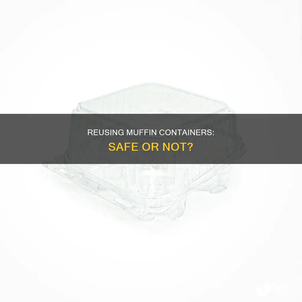 is it safe to reuse muffin plastic containers