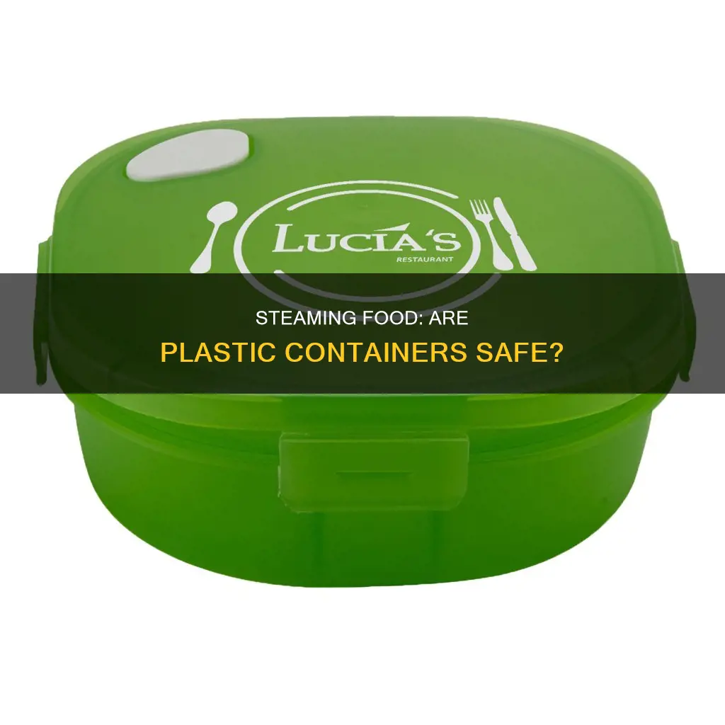 is it safe to steam food in plastic containers