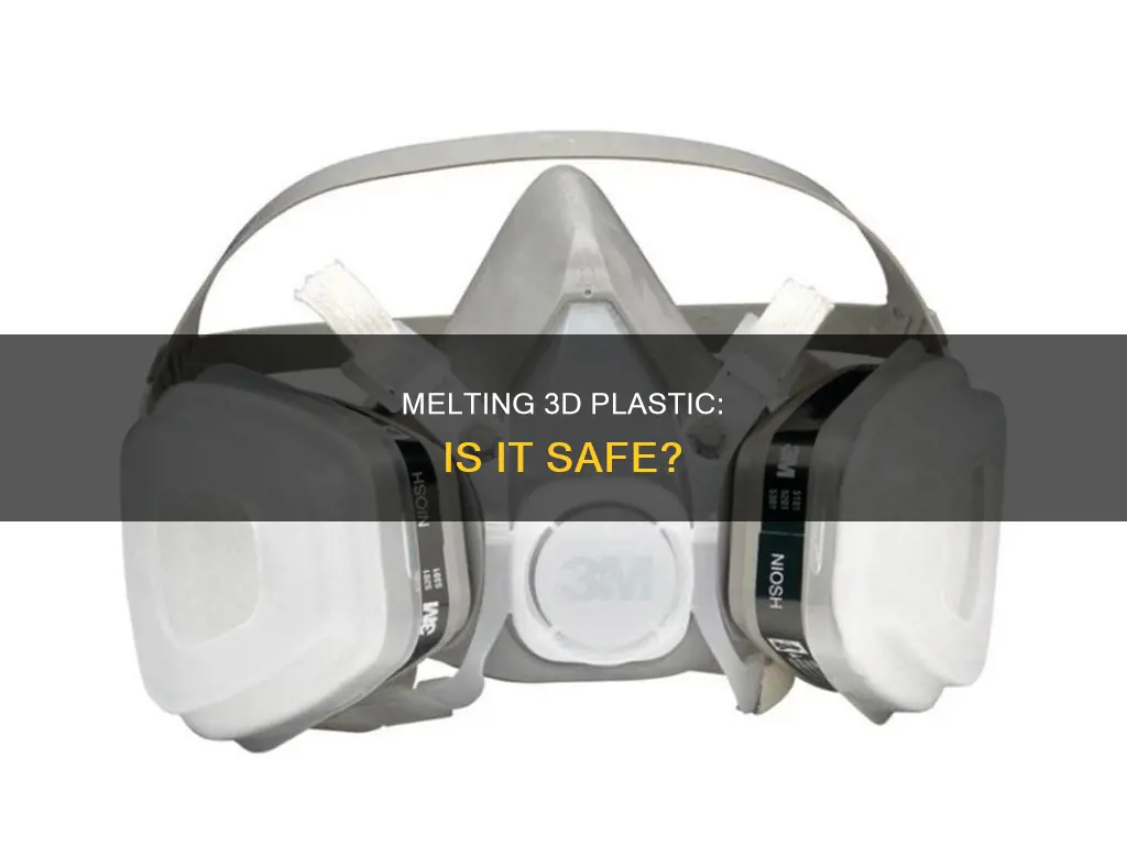 is it safely to melt 3d plastic