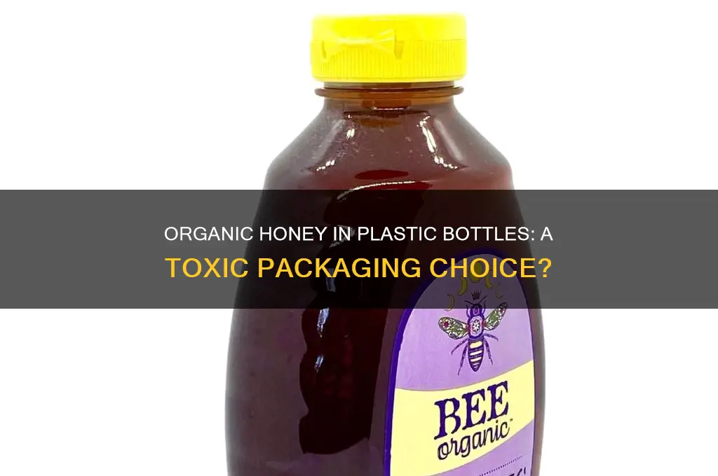 is it toxic to buy organic honey in plastic bottle