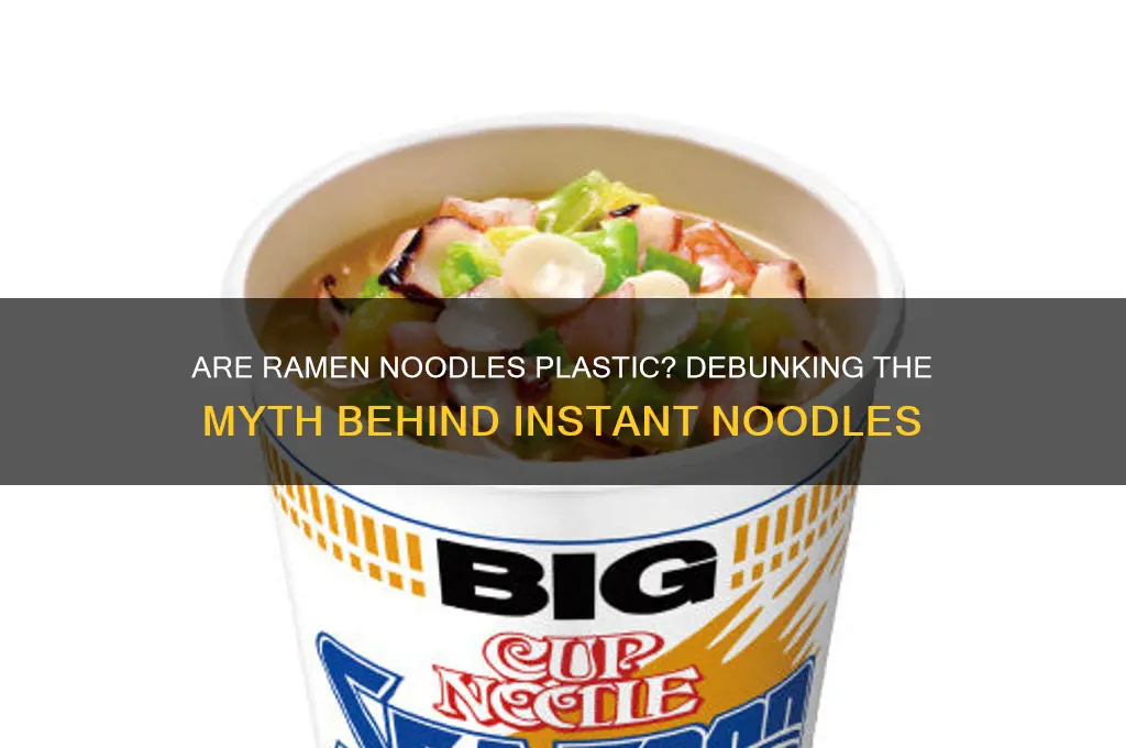 is it true that ramen noodles are made of plastic