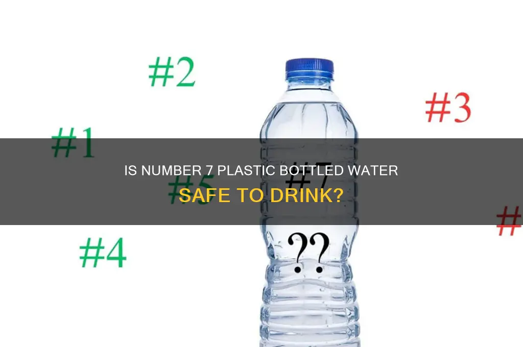 is plastic bottled water number 7 is safe