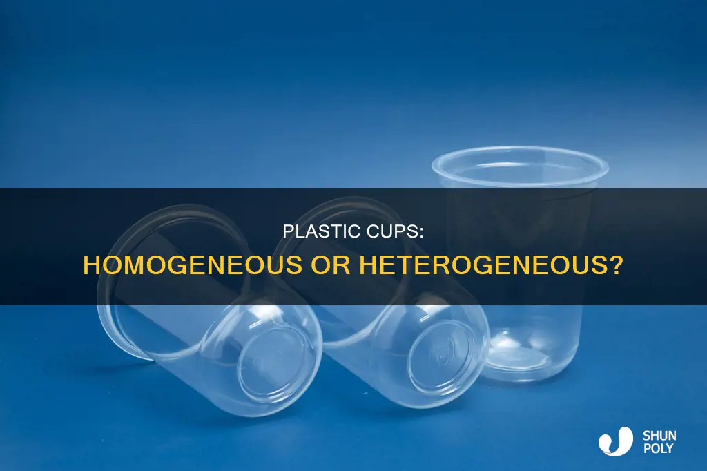 is plastic cup homogeneous or heterogeneous