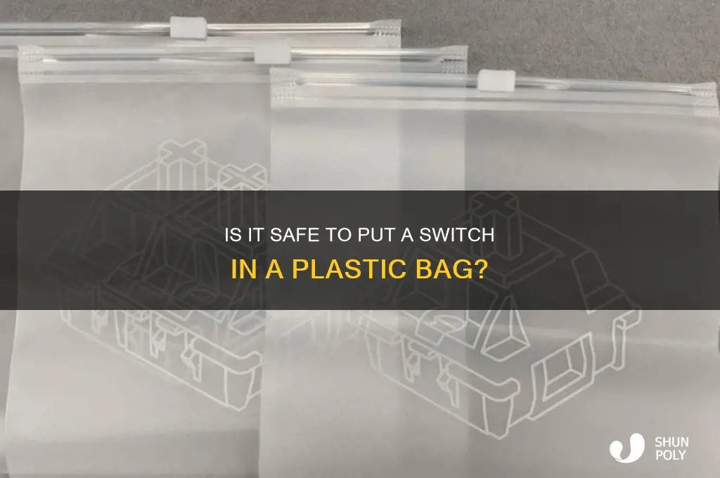 is putting a switch in a plastic bag safe