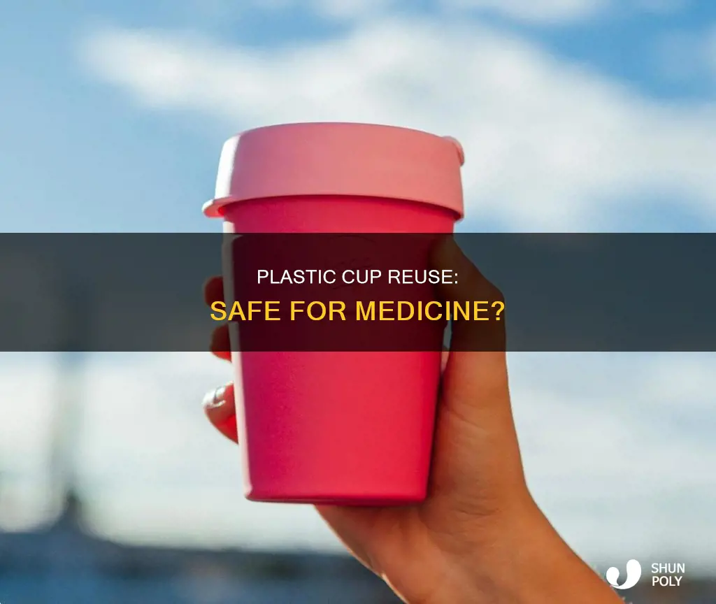 is reusing plastic cups for medicine appropriate