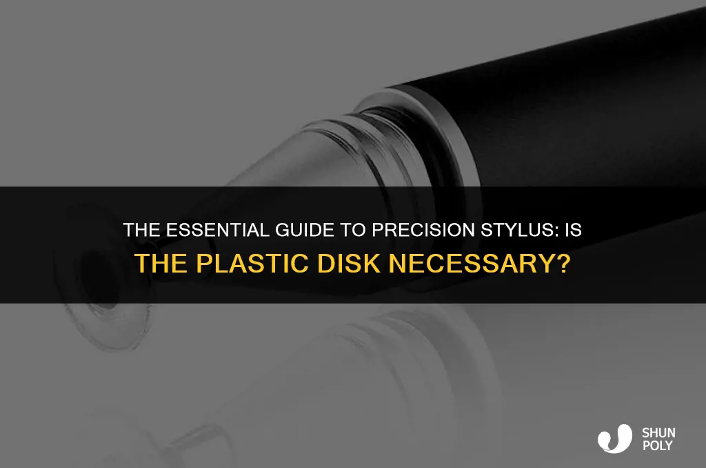 is the plastic disk on a precision stylus necessary