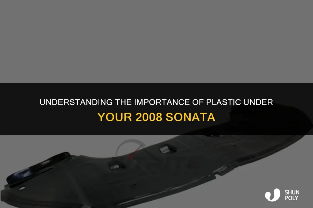 is the plastic under a 2008 sonata needed