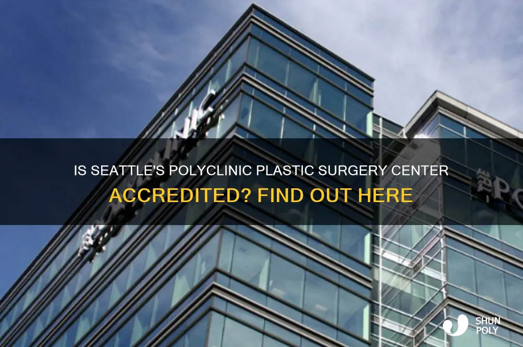 is the polyclinic plastic surgery center in sesattle accredited