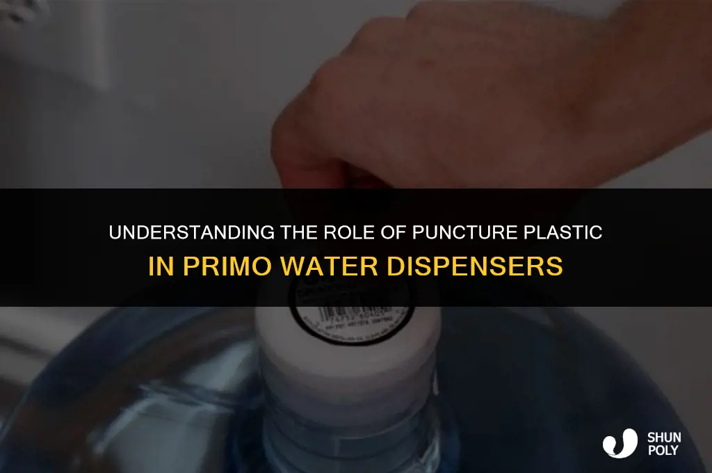 is the puncture plastic on primo water dispenser needed