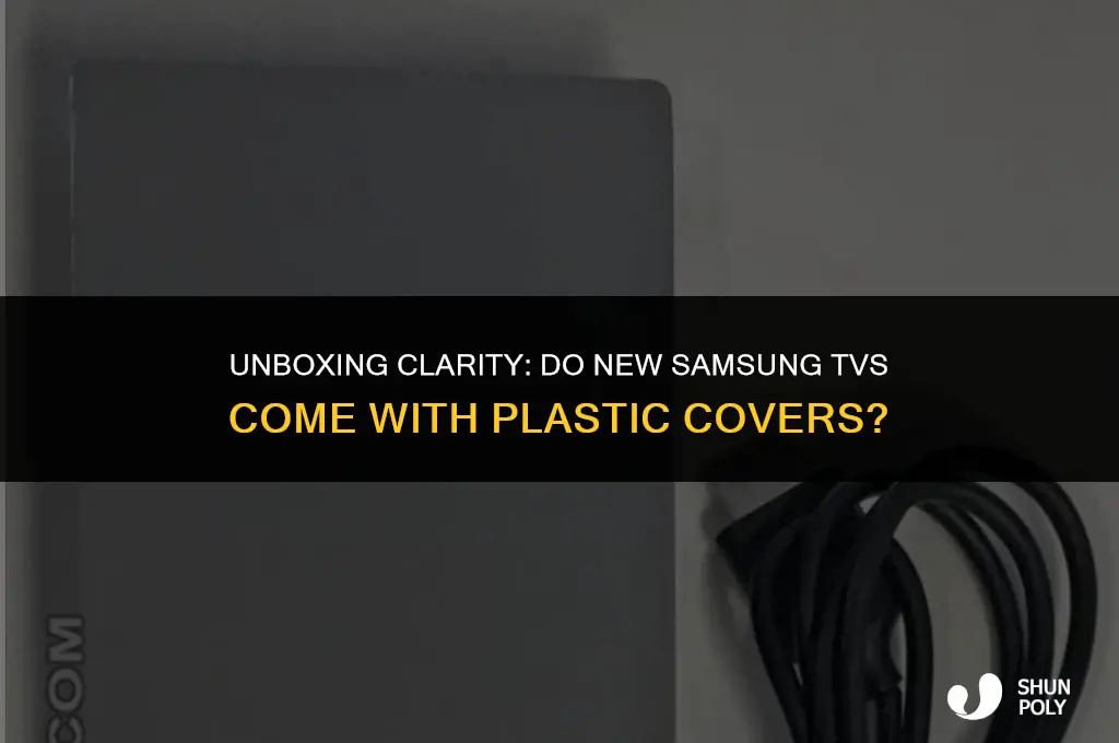 is there a plastic cover on new samsung tvs