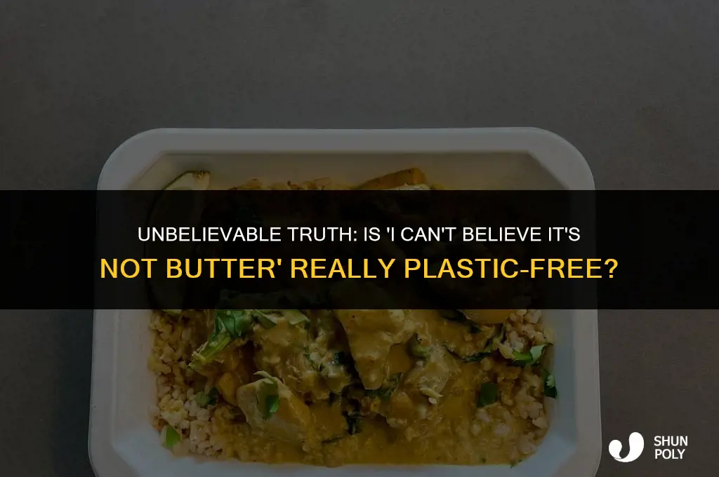 is there plastic in i cant believe its not butter