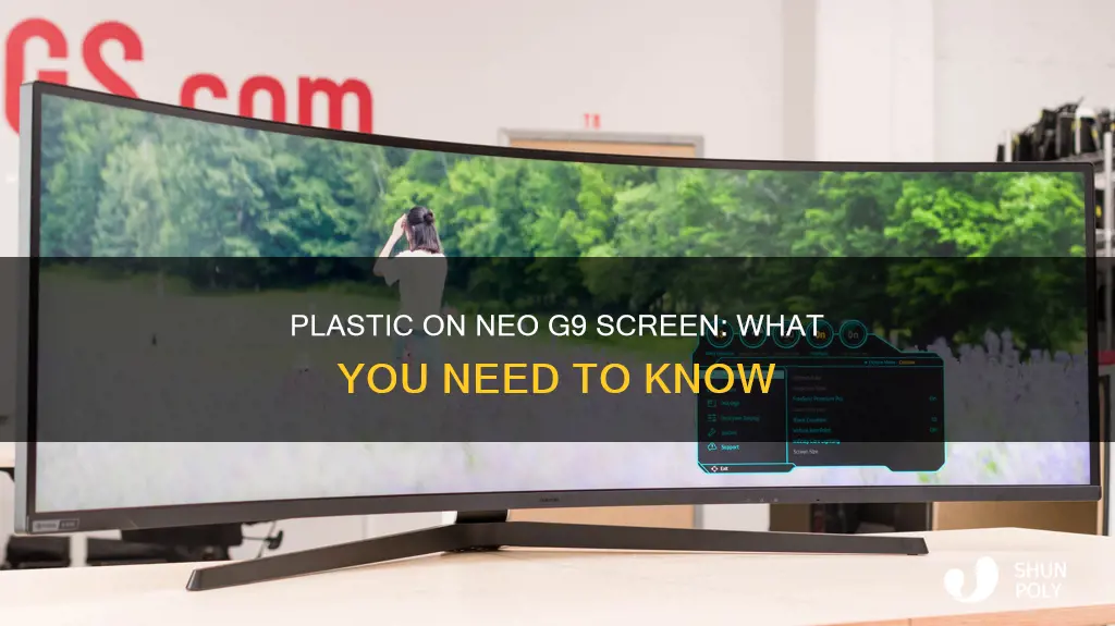 is there plastic on neo g9 screen